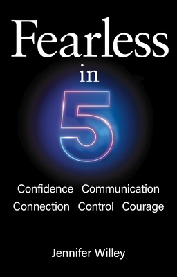 Coperta cărții 'Fearless in 5: Confidence, Communication, Connection, Control, Courage - Jennifer Willey'