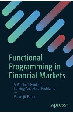 Coperta cărții 'Functional Programming in Financial Markets: A Practical Guide to Solving Analytical Problems - Paramjit Parmar'