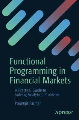 Coperta cărții 'Functional Programming in Financial Markets: A Practical Guide to Solving Analytical Problems - Paramjit Parmar'