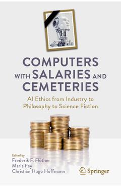 Computers with Salaries and Cemeteries: AI Ethics from Industry to Philosophy to Science Fiction - Frederik F. Flöther
