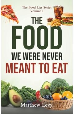 Coperta cărții 'The Food We Were Never Meant to Eat - Matthew Levy'