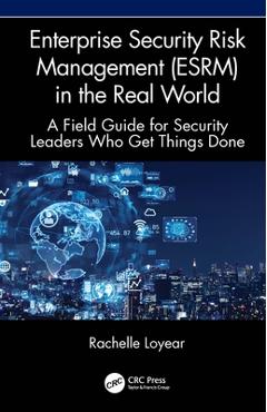 Coperta cărții 'Enterprise Security Risk Management (ESRM) in the Real World: A Field Guide for Security Leaders Who Get Things Done -'