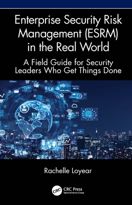 Coperta cărții 'Enterprise Security Risk Management (ESRM) in the Real World: A Field Guide for Security Leaders Who Get Things Done -'