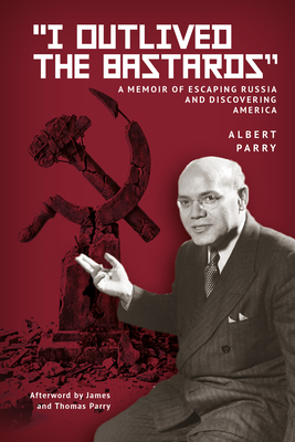Coperta cărții 'I Outlived the Bastards: A Memoir of Escaping Russia and Discovering America - Albert Parry'