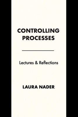 Coperta cărții 'Controlling Processes: Lectures and Reflections - Laura Nader'
