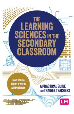 Coperta cărții 'The Learning Sciences in the Secondary Classroom: A practical guide for trainee teachers - James Shea'