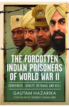 Coperta cărții 'The Forgotten Indian Prisoners of World War II: Surrender, Loyalty, Betrayal and Hell - Gautam Hazarika'