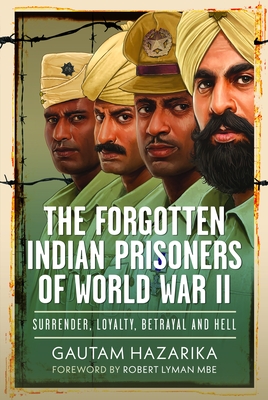 Coperta cărții 'The Forgotten Indian Prisoners of World War II: Surrender, Loyalty, Betrayal and Hell - Gautam Hazarika'