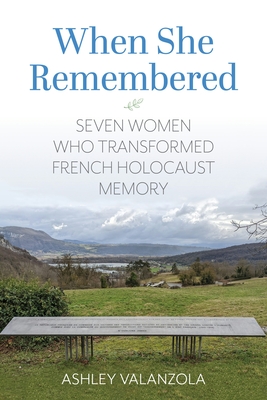 Coperta cărții 'When She Remembered: Seven Women Who Transformed French Holocaust Memory - Ashley Valanzola'