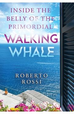 Coperta cărții 'Inside the Belly of the Primordial Walking Whale - Roberto Rossi'