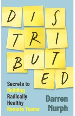 Coperta cărții 'Distributed: Secrets to Building Radically Healthy Remote Teams - Darren Murph'