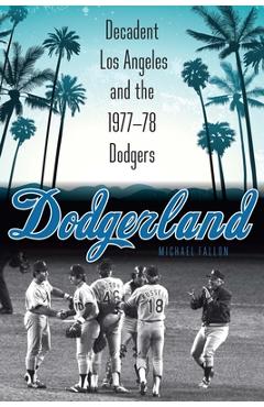 Coperta cărții 'Dodgerland: Decadent Los Angeles and the 1977-78 Dodgers - Michael Fallon'