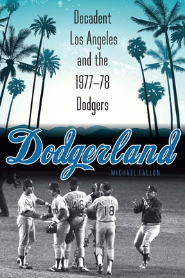 Coperta cărții 'Dodgerland: Decadent Los Angeles and the 1977-78 Dodgers - Michael Fallon'