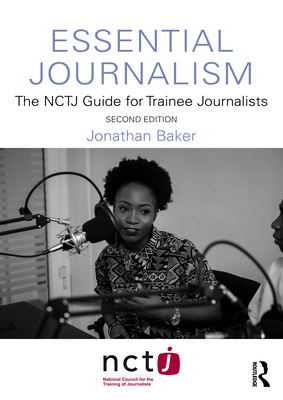 Coperta cărții 'Essential Journalism: The NCTJ Guide for Trainee Journalists - Jonathan Baker'