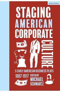 Coperta cărții 'Staging American Corporate Culture: 5 Early American Business Plays 1887-1917 - Michael Schwartz'