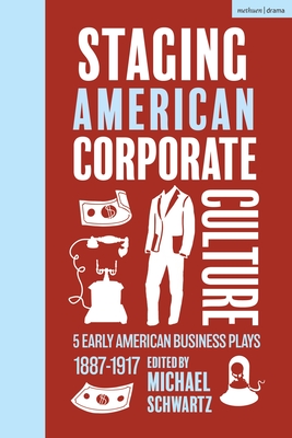 Coperta cărții 'Staging American Corporate Culture: 5 Early American Business Plays 1887-1917 - Michael Schwartz'