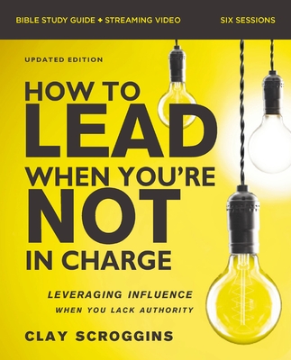 Coperta cărții 'How to Lead When You're Not in Charge Bible Study Guide Plus Streaming Video, Updated Edition: Leveraging Influence'