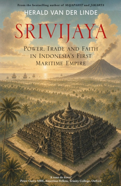 Coperta cărții 'Srivijaya: Power, Trade and Faith in Indonesia's First Maritime Empire - Herald Van Der Linde'