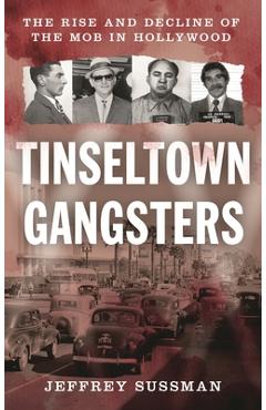 Coperta cărții 'Tinseltown Gangsters: The Rise and Decline of the Mob in Hollywood - Jeffrey Sussman'