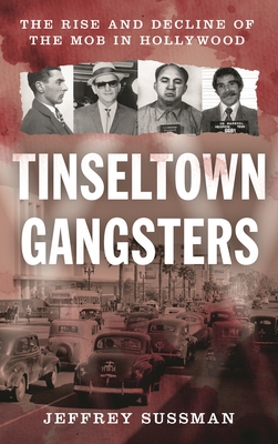 Coperta cărții 'Tinseltown Gangsters: The Rise and Decline of the Mob in Hollywood - Jeffrey Sussman'