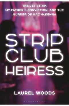 Coperta cărții 'Strip Club Heiress: The Jet Strip, My Father's Conviction, and the Murder of Mac McKenna - Laurel Woods'