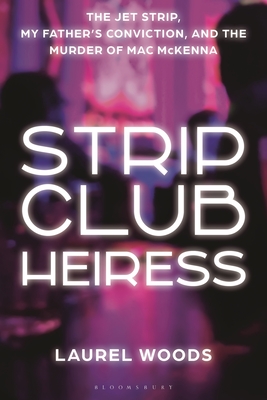 Coperta cărții 'Strip Club Heiress: The Jet Strip, My Father's Conviction, and the Murder of Mac McKenna - Laurel Woods'