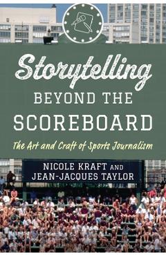 Storytelling Beyond the Scoreboard: The Art and Craft of Sports Journalism - Nicole Kraft