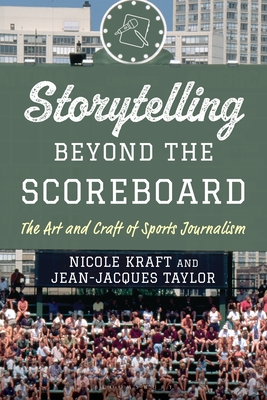 Coperta cărții 'Storytelling Beyond the Scoreboard: The Art and Craft of Sports Journalism - Nicole Kraft'