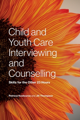 Coperta cărții 'Child and Youth Care Interviewing and Counselling: Skills for the Other 23 Hours - Patricia Kostouros'