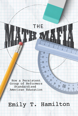 Coperta cărții 'The Math Mafia: How a Persistent Group of Reformers Standardized American Education - Emily T. Hamilton'