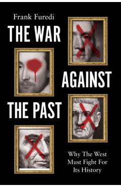 Coperta cărții 'The War Against the Past: Why the West Must Fight for Its History - Frank Furedi'