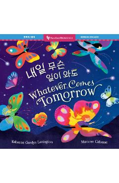 Coperta cărții 'Whatever Comes Tomorrow (Bilingual Korean & English) - Rebecca Gardyn Levington'