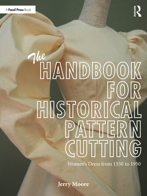 Coperta cărții 'The Handbook for Historical Pattern Cutting: Women's Dress from 1550 to 1950 - Jerry Moore'
