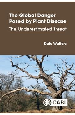 Coperta cărții 'The Global Danger Posed by Plant Disease: The Underestimated Threat - Dale Walters'