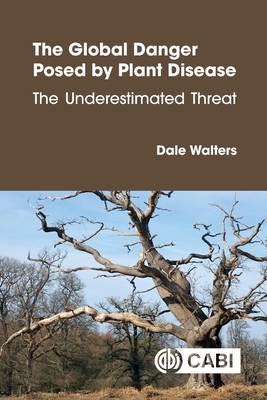 Coperta cărții 'The Global Danger Posed by Plant Disease: The Underestimated Threat - Dale Walters'