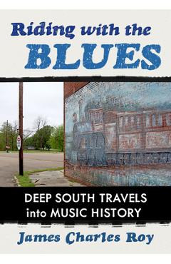 Coperta cărții 'Riding with the Blues: Deep South Travels Into Music History - James Charles Roy'