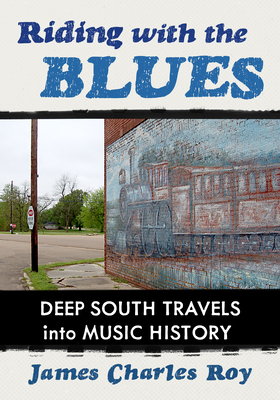 Coperta cărții 'Riding with the Blues: Deep South Travels Into Music History - James Charles Roy'