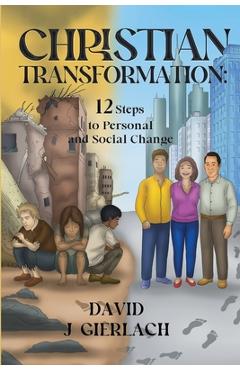 Coperta cărții 'Christian Transformation: 12 Steps to Personal and Social Change - David J. Gierlach'