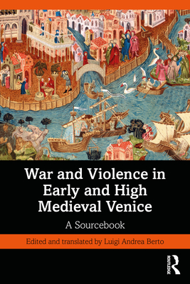 Coperta cărții 'War and Violence in Early and High Medieval Venice: A Sourcebook - Luigi Andrea Berto'