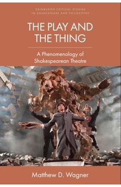 Coperta cărții 'The Play and the Thing: A Phenomenology of Shakespearean Theatre - Matthew D. Wagner'