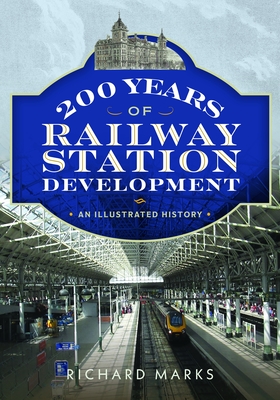 Coperta cărții '200 Years of Railway Station Development: An Illustrated History - Richard Marks'