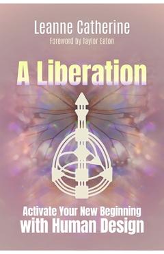 Coperta cărții 'A Liberation: Activate Your New Beginning with Human Design - Leanne Catherine'