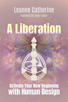 Coperta cărții 'A Liberation: Activate Your New Beginning with Human Design - Leanne Catherine'