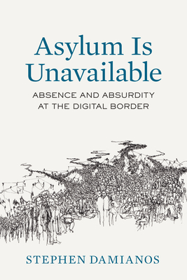 Coperta cărții 'Asylum Is Unavailable: Absence and Absurdity at the Digital Border Volume 9 - Stephen George Damianos'