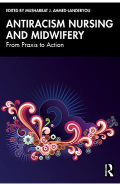 Coperta cărții 'Antiracism Nursing and Midwifery: From Praxis to Action - Musharrat Ahmed-landeryou'