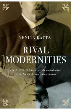Coperta cărții 'Rival Modernities: Fin-De-Siècle Celebrity and the United States in the French National Imagination - Venita Datta'