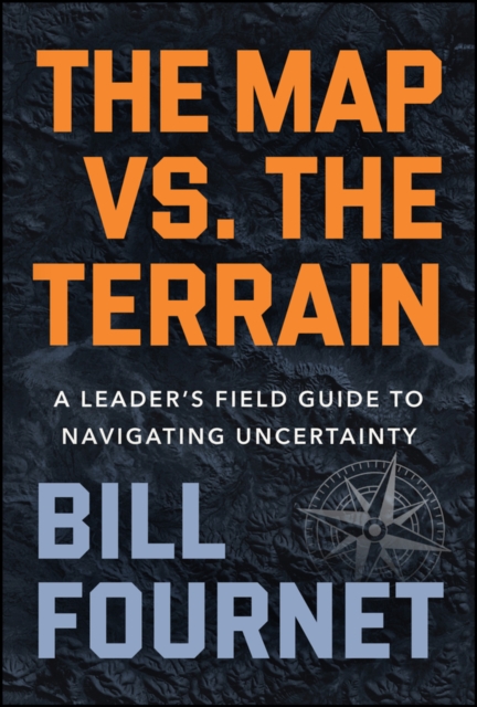 Coperta cărții 'The Map vs. the Terrain: A Leader's Field Guide to Navigating Uncertainty - Bill Fournet'