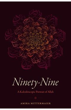 Coperta cărții 'Ninety-Nine: A Kaleidoscopic Portrait of Allah - Amira Mittermaier'