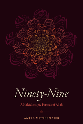 Coperta cărții 'Ninety-Nine: A Kaleidoscopic Portrait of Allah - Amira Mittermaier'