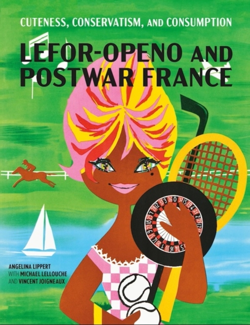 Coperta cărții 'Cuteness, Conservatism, and Consumption: Lefor-Openo and Postwar France - Angelina Lippert'